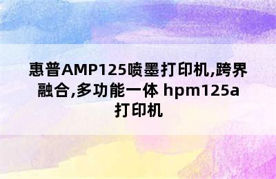 惠普AMP125喷墨打印机,跨界融合,多功能一体 hpm125a打印机